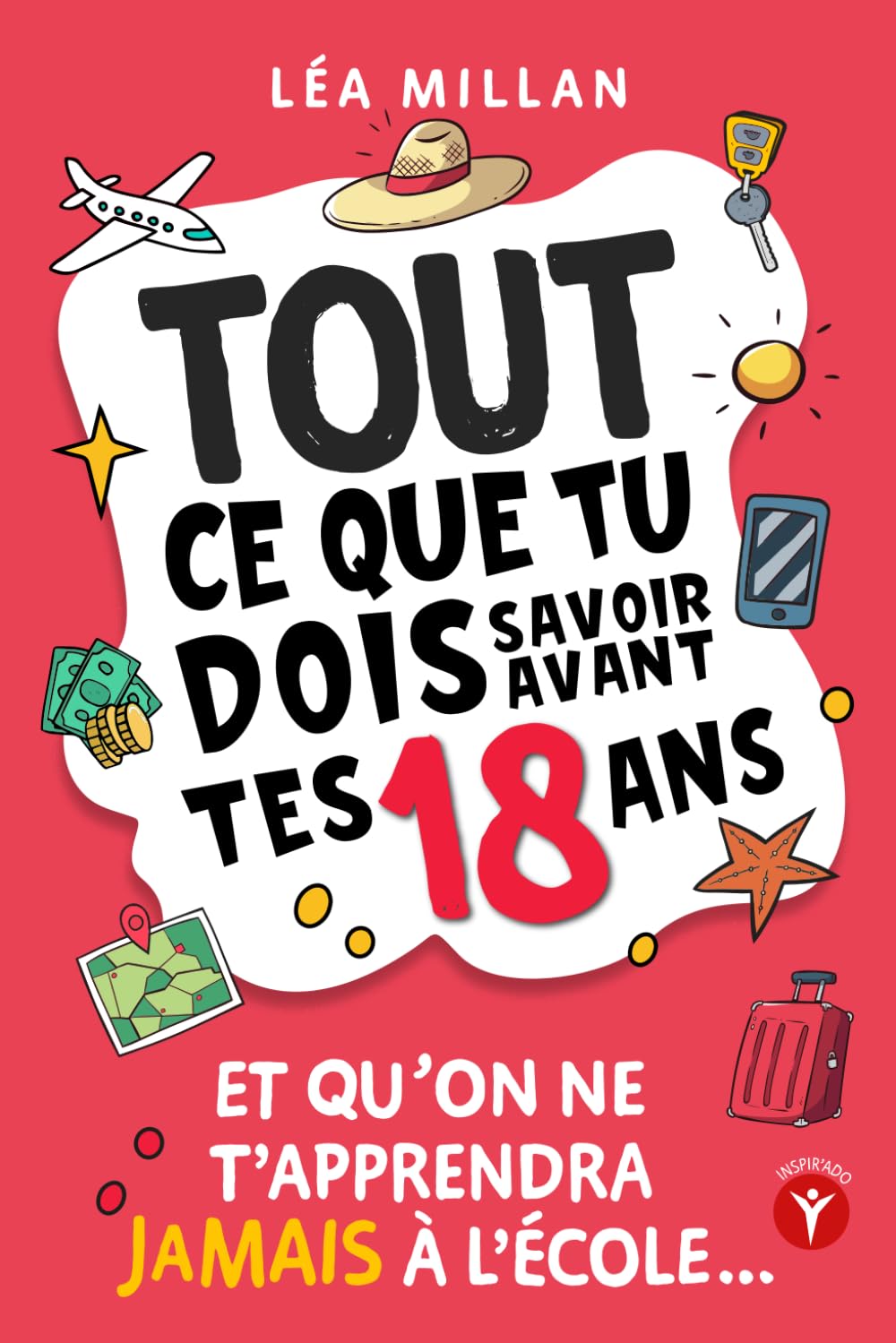Tout ce que tu dois savoir avant tes 18 ans et qu’on ne t’apprendra jamais à l’école....: livre pour ados de 16 et 17 ans pour apprendre à gérer son ... Parcoursup, le permis, trouver un job etc...