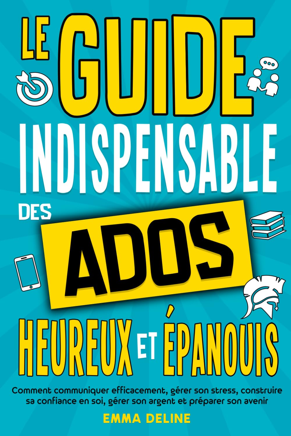 Livre ado : Le guide indispensable des ados heureux et épanouis: Livre pour ado pour développer la confiance en soi, gérer le stress, gérer son ... idéal pour garçon et fille de 12 ans à 16 ans